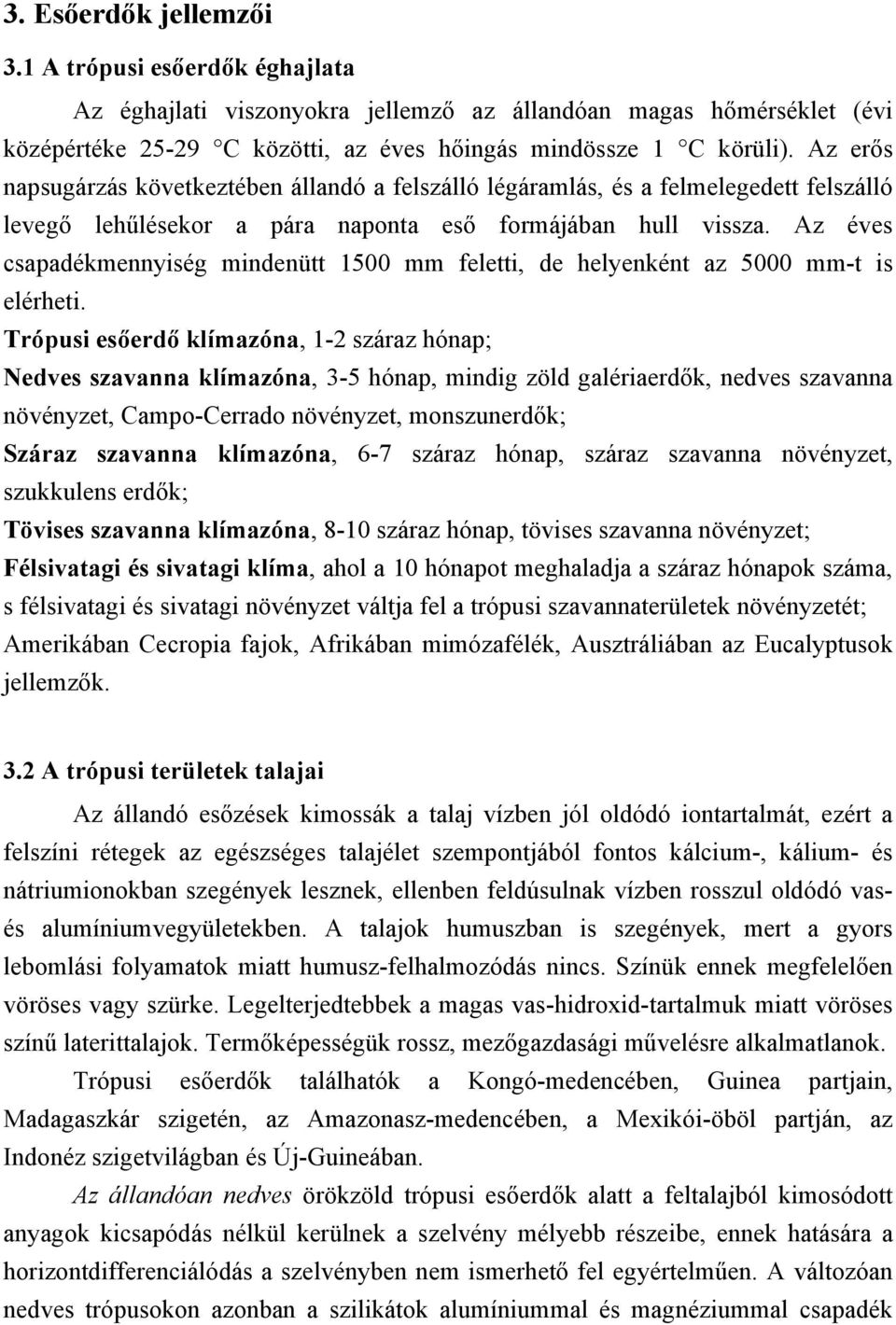 Az éves csapadékmennyiség mindenütt 1500 mm feletti, de helyenként az 5000 mm-t is elérheti.