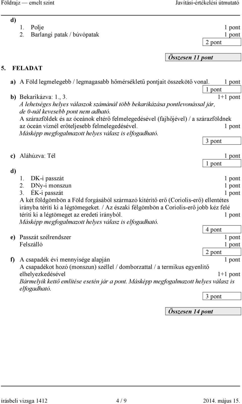 A szárazföldek és az óceánok eltérő felmelegedésével (fajhőjével) / a szárazföldnek az óceán víznél erőteljesebb felmelegedésével. Másképp megfogalmazott helyes válasz is elfogadható.