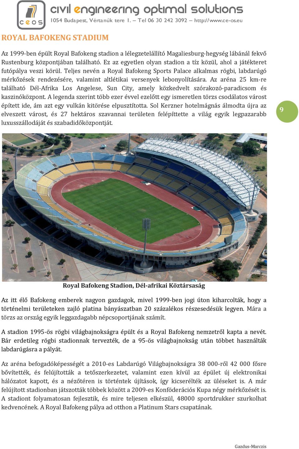 Teljes nevén a Royal Bafokeng Sports Palace alkalmas rögbi, labdarúgó mérkőzések rendezésére, valamint altlétikai versenyek lebonyolítására.