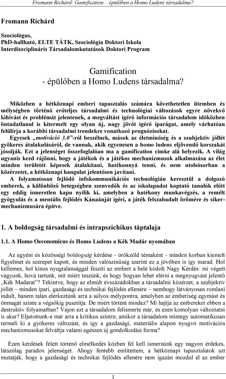 megváltást ígérő információs társadalom időközben öntudatlanul is kitermelt egy olyan új, nagy jövőt ígérő iparágat, amely várhatóan felülírja a korábbi társadalmi trendekre vonatkozó prognózisokat.