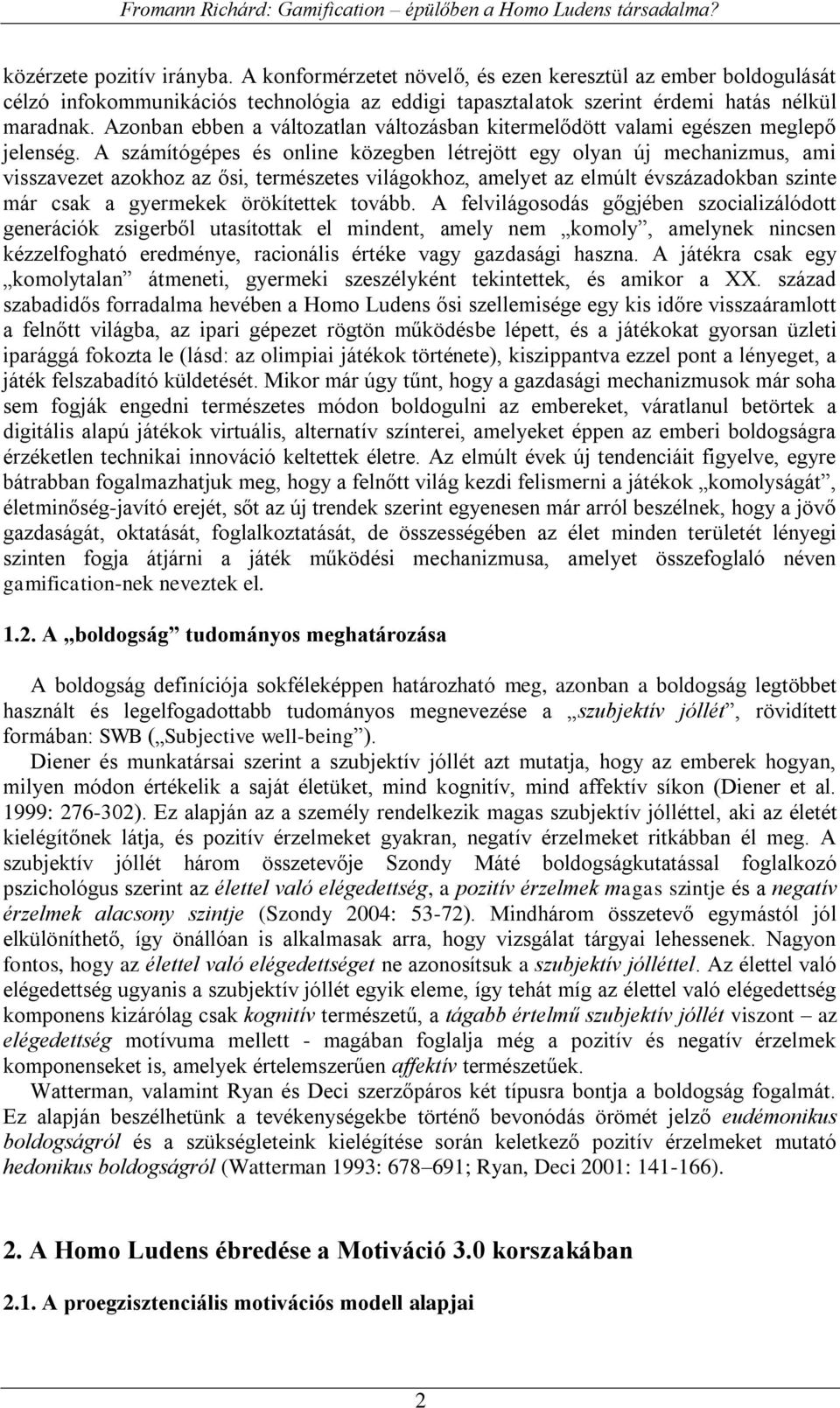 A számítógépes és online közegben létrejött egy olyan új mechanizmus, ami visszavezet azokhoz az ősi, természetes világokhoz, amelyet az elmúlt évszázadokban szinte már csak a gyermekek örökítettek
