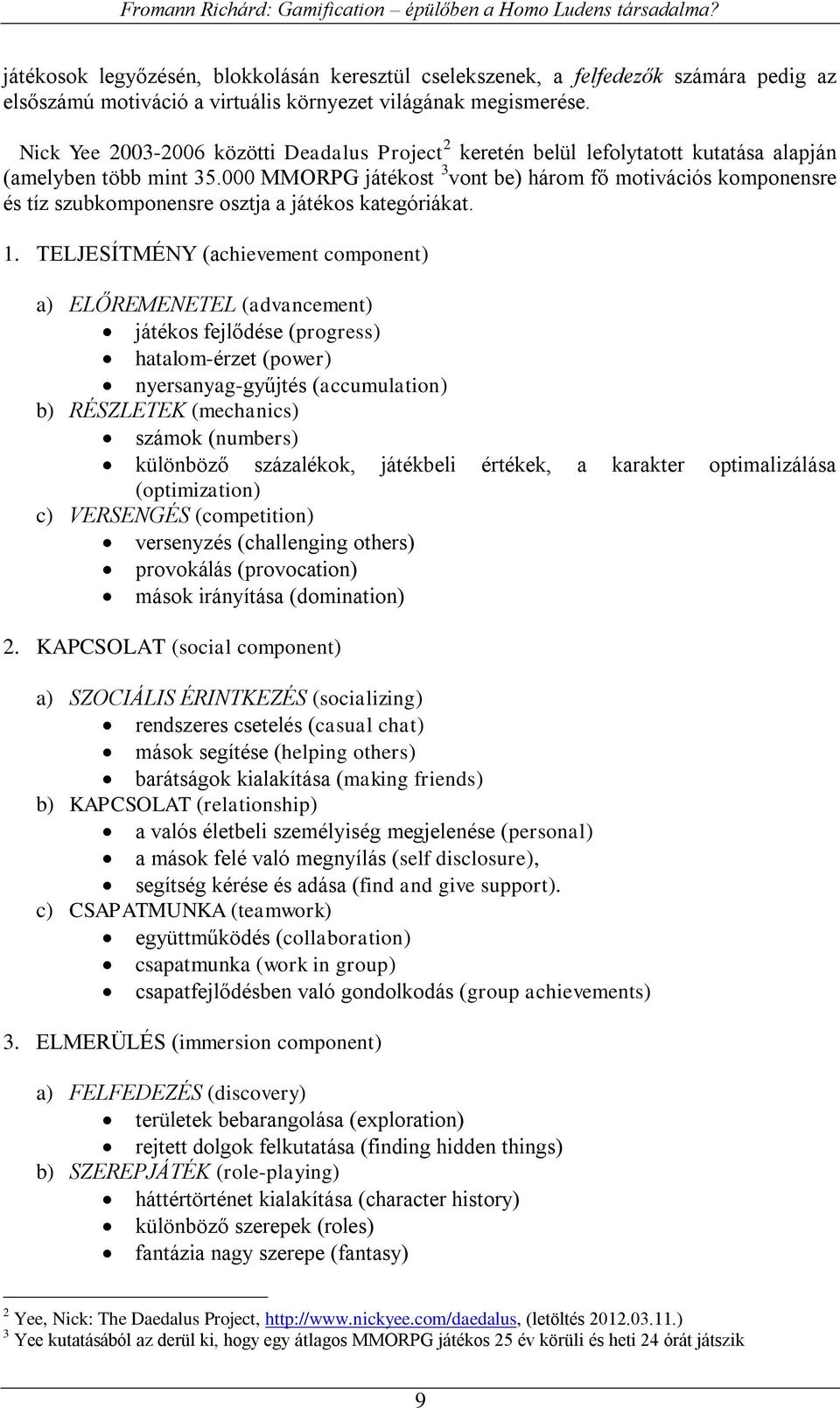 000 MMORPG játékost 3 vont be) három fő motivációs komponensre és tíz szubkomponensre osztja a játékos kategóriákat. 1.