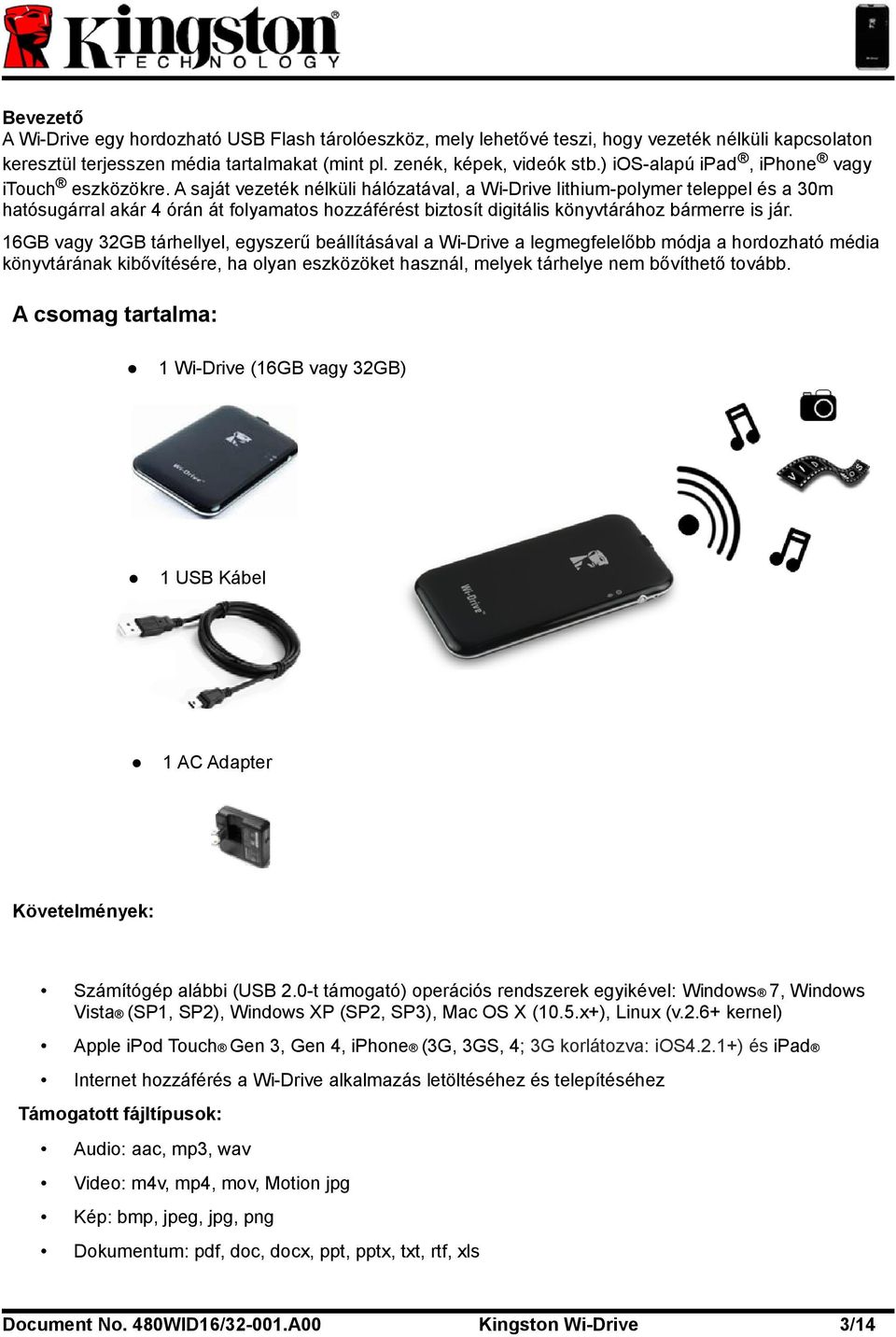 A saját vezeték nélküli hálózatával, a Wi-Drive lithium-polymer teleppel és a 30m hatósugárral akár 4 órán át folyamatos hozzáférést biztosít digitális könyvtárához bármerre is jár.