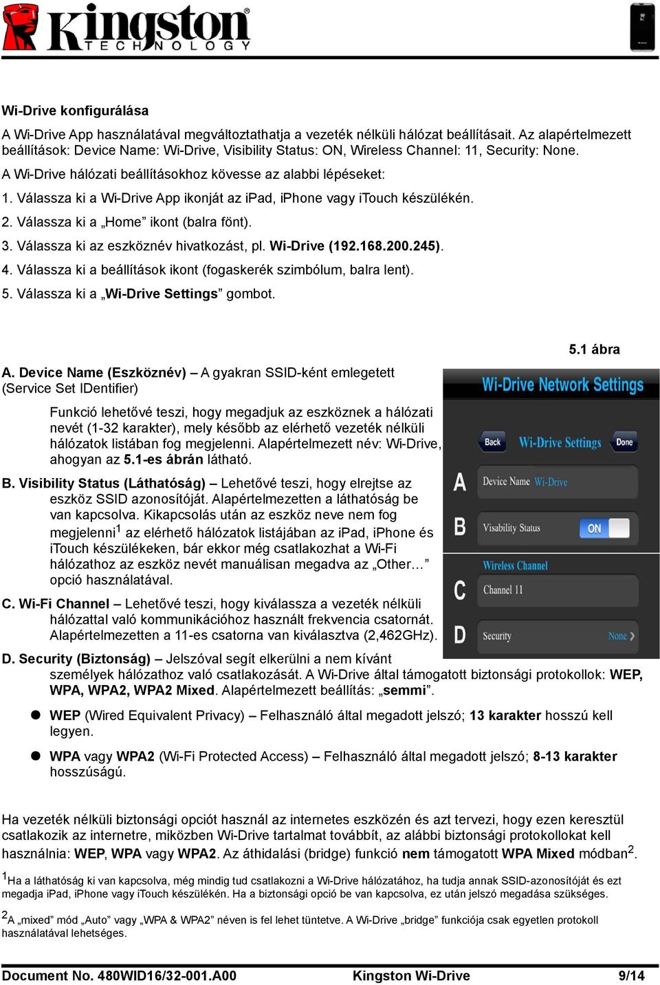 Válassza ki a Wi-Drive App ikonját az ipad, iphone vagy itouch készülékén. 2. Válassza ki a Home ikont (balra fönt). 3. Válassza ki az eszköznév hivatkozást, pl. Wi-Drive (192.168.200.245). 4.