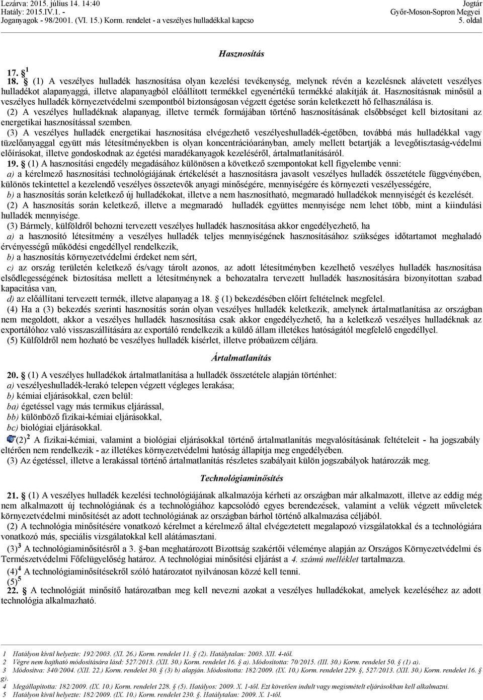 termékké alakítják át. Hasznosításnak minősül a veszélyes hulladék környezetvédelmi szempontból biztonságosan végzett égetése során keletkezett hő felhasználása is.