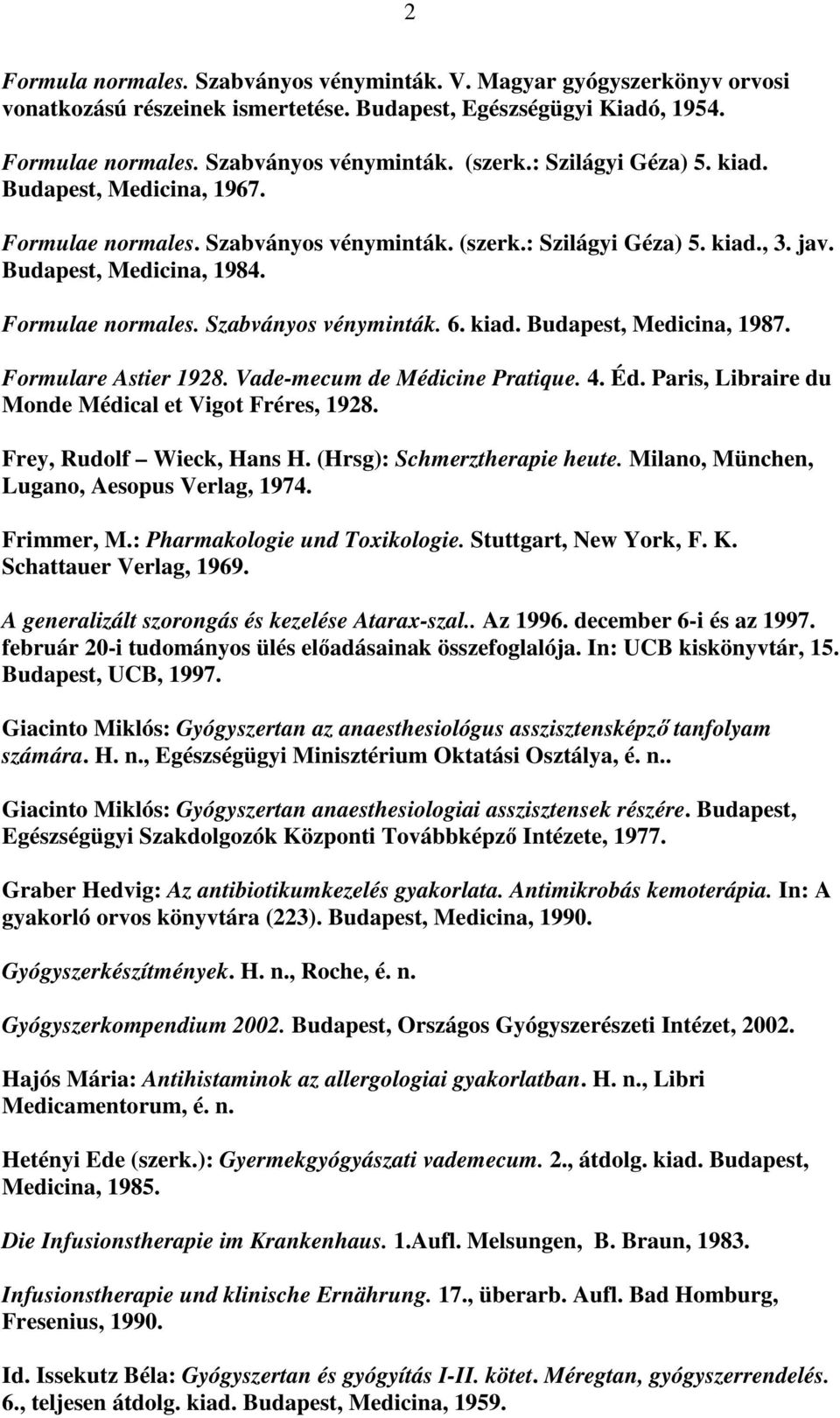 kiad. Budapest, Medicina, 1987. Formulare Astier 1928. Vade-mecum de Médicine Pratique. 4. Éd. Paris, Libraire du Monde Médical et Vigot Fréres, 1928. Frey, Rudolf Wieck, Hans H.