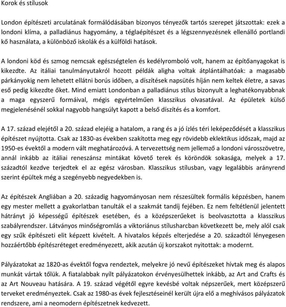 Az itáliai tanulmányutakról hozott példák aligha voltak átplántálhatóak: a magasabb párkányokig nem lehetett ellátni borús időben, a díszítések napsütés híján nem keltek életre, a savas eső pedig