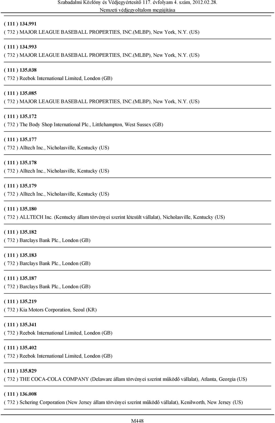 , Nicholasville, Kentucky (US) ( 111 ) 135.179 ( 732 ) Alltech Inc., Nicholasville, Kentucky (US) ( 111 ) 135.180 ( 732 ) ALLTECH Inc.