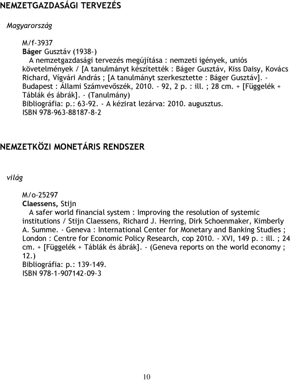 - (Tanulmány) Bibliográfia: p.: 63-92. - A kézirat lezárva: 2010. augusztus.