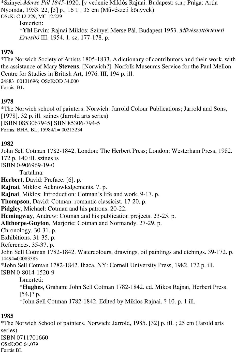 A dictionary of contributors and their work. with the assistance of Mary Stevens. [Norwich?]: Norfolk Museums Service for the Paul Mellon Centre for Studies in British Art, 1976. III, 194 p. ill.