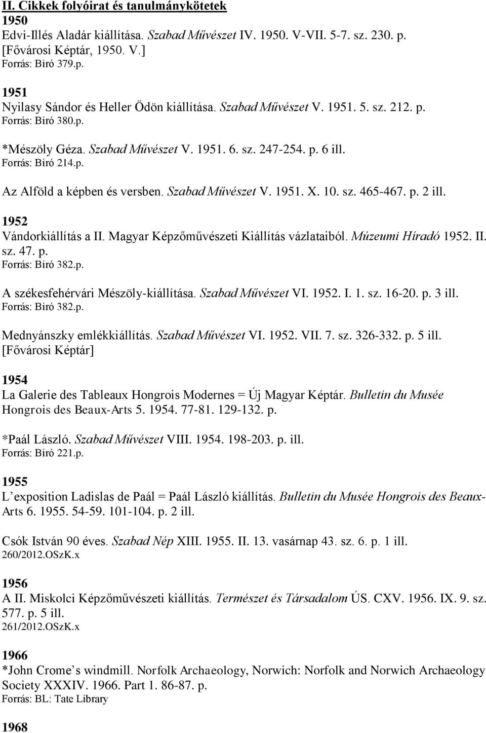 10. sz. 465-467. p. 2 ill. 1952 Vándorkiállítás a II. Magyar Képzőművészeti Kiállítás vázlataiból. Múzeumi Híradó 1952. II. sz. 47. p. Forrás: Biró 382.p. A székesfehérvári Mészöly-kiállítása.