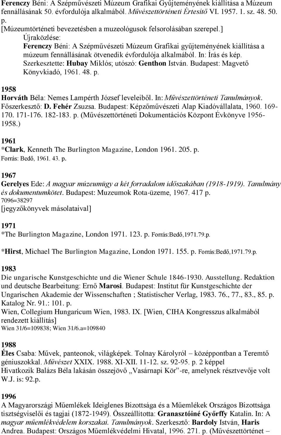 ] Újraközlése: Ferenczy Béni: A Szépművészeti Múzeum Grafikai gyűjteményének kiállítása a múzeum fennállásának ötvenedik évfordulója alkalmából. In: Írás és kép.