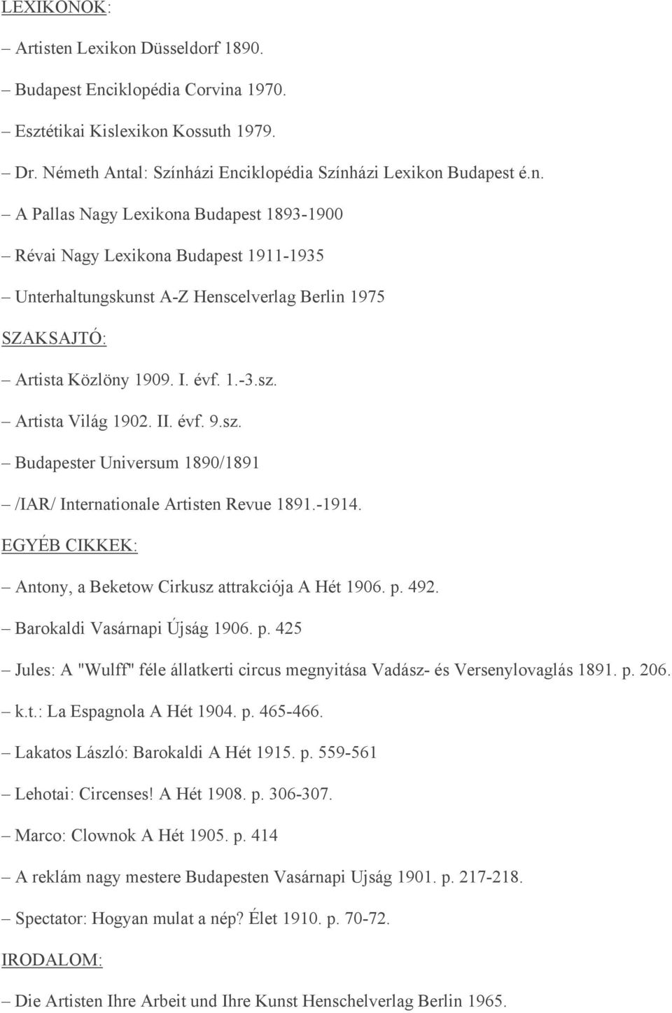 492. Barokaldi Vasárnapi Újság 1906. p. 425 Jules: A "Wulff" féle állatkerti circus megnyitása Vadász- és Versenylovaglás 1891. p. 206. k.t.: La Espagnola A Hét 1904. p. 465-466.