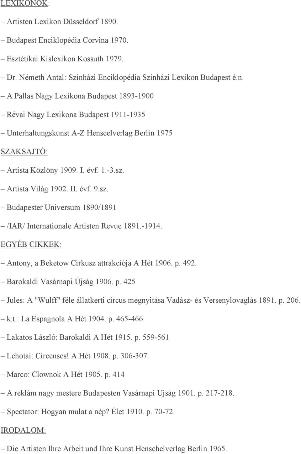 492. Barokaldi Vasárnapi Újság 1906. p. 425 Jules: A "Wulff" féle állatkerti circus megnyitása Vadász- és Versenylovaglás 1891. p. 206. k.t.: La Espagnola A Hét 1904. p. 465-466.