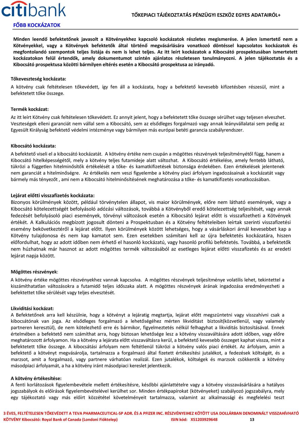 teljes. Az itt leírt kockázatok a Kibocsátó prospektusában ismertetett kockázatokon felül értendők, amely dokumentumot szintén ajánlatos részletesen tanulmányozni.