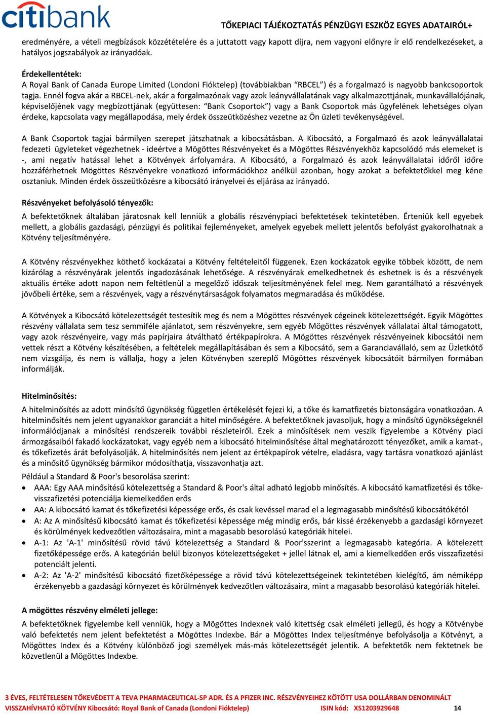 Ennél fogva akár a RBCEL-nek, akár a forgalmazónak vagy azok leányvállalatának vagy alkalmazottjának, munkavállalójának, képviselőjének vagy megbízottjának (együttesen: Bank Csoportok ) vagy a Bank