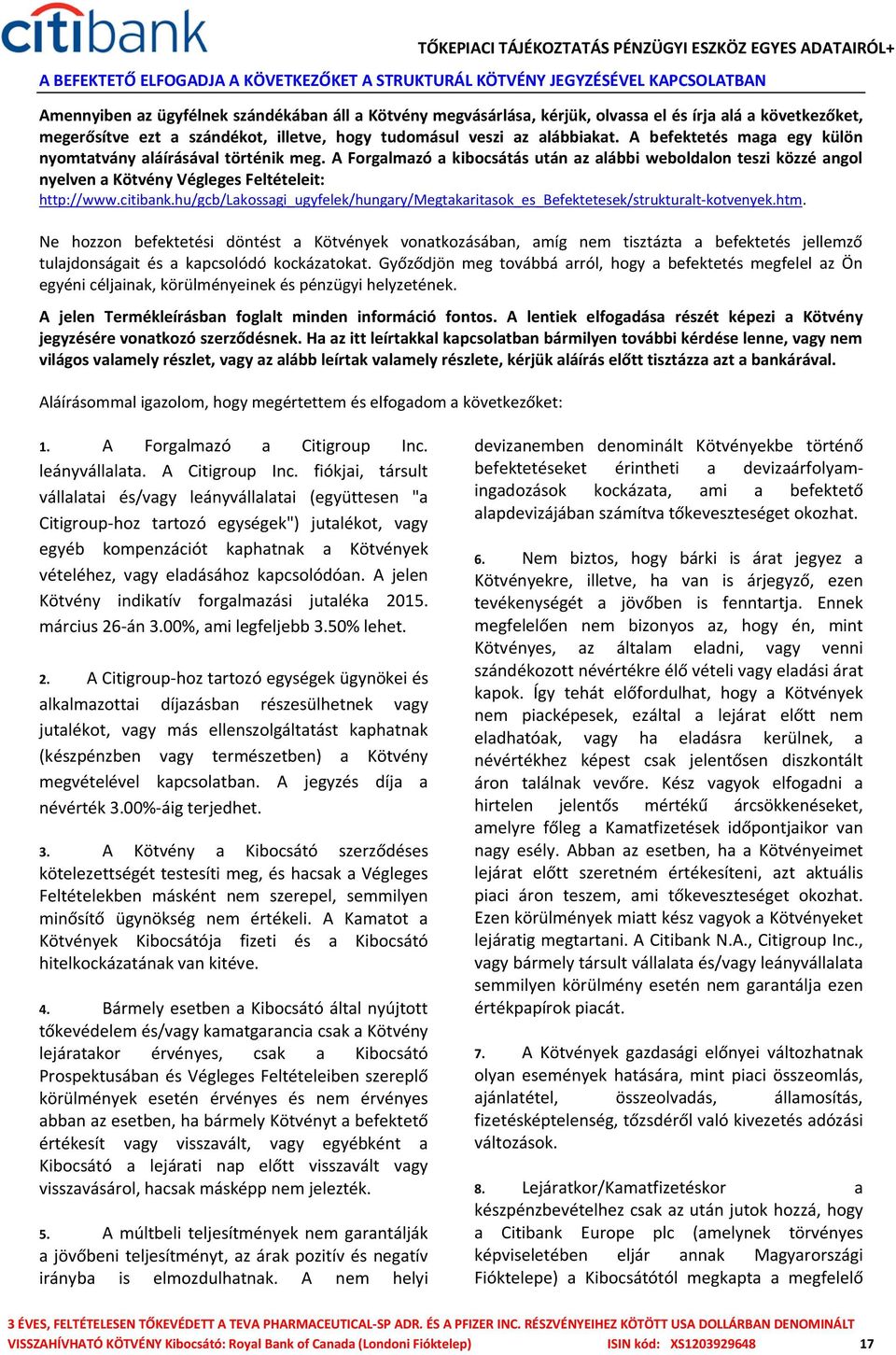 A Forgalmazó a kibocsátás után az alábbi weboldalon teszi közzé angol nyelven a Kötvény Végleges Feltételeit: http://www.citibank.