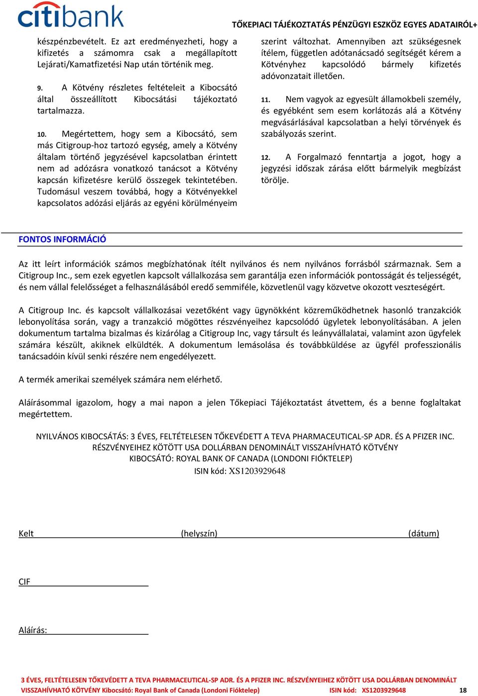 Megértettem, hogy sem a Kibocsátó, sem más Citigroup-hoz tartozó egység, amely a Kötvény általam történő jegyzésével kapcsolatban érintett nem ad adózásra vonatkozó tanácsot a Kötvény kapcsán