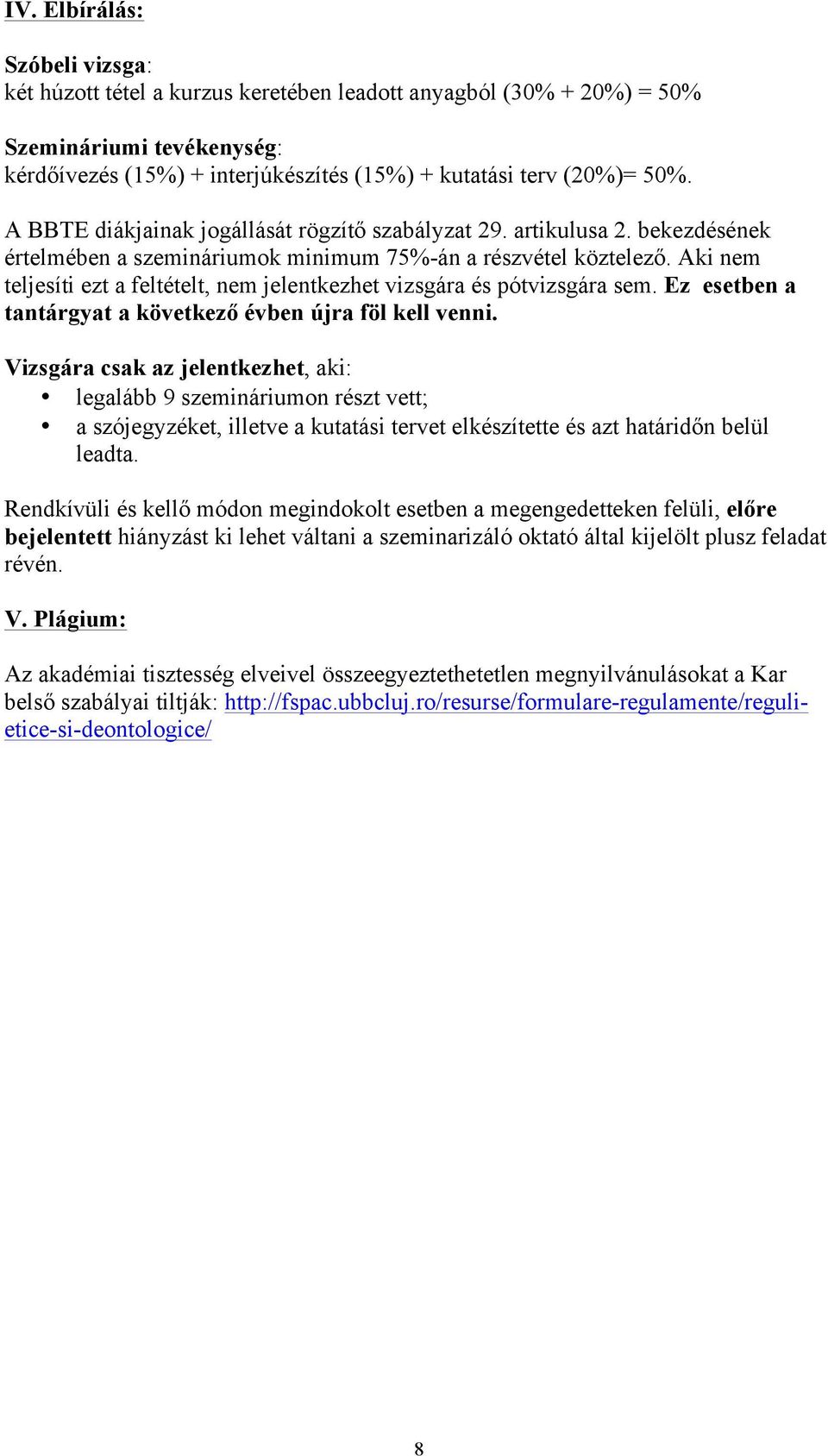 Aki nem teljesíti ezt a feltételt, nem jelentkezhet vizsgára és pótvizsgára sem. Ez esetben a tantárgyat a következő évben újra föl kell venni.