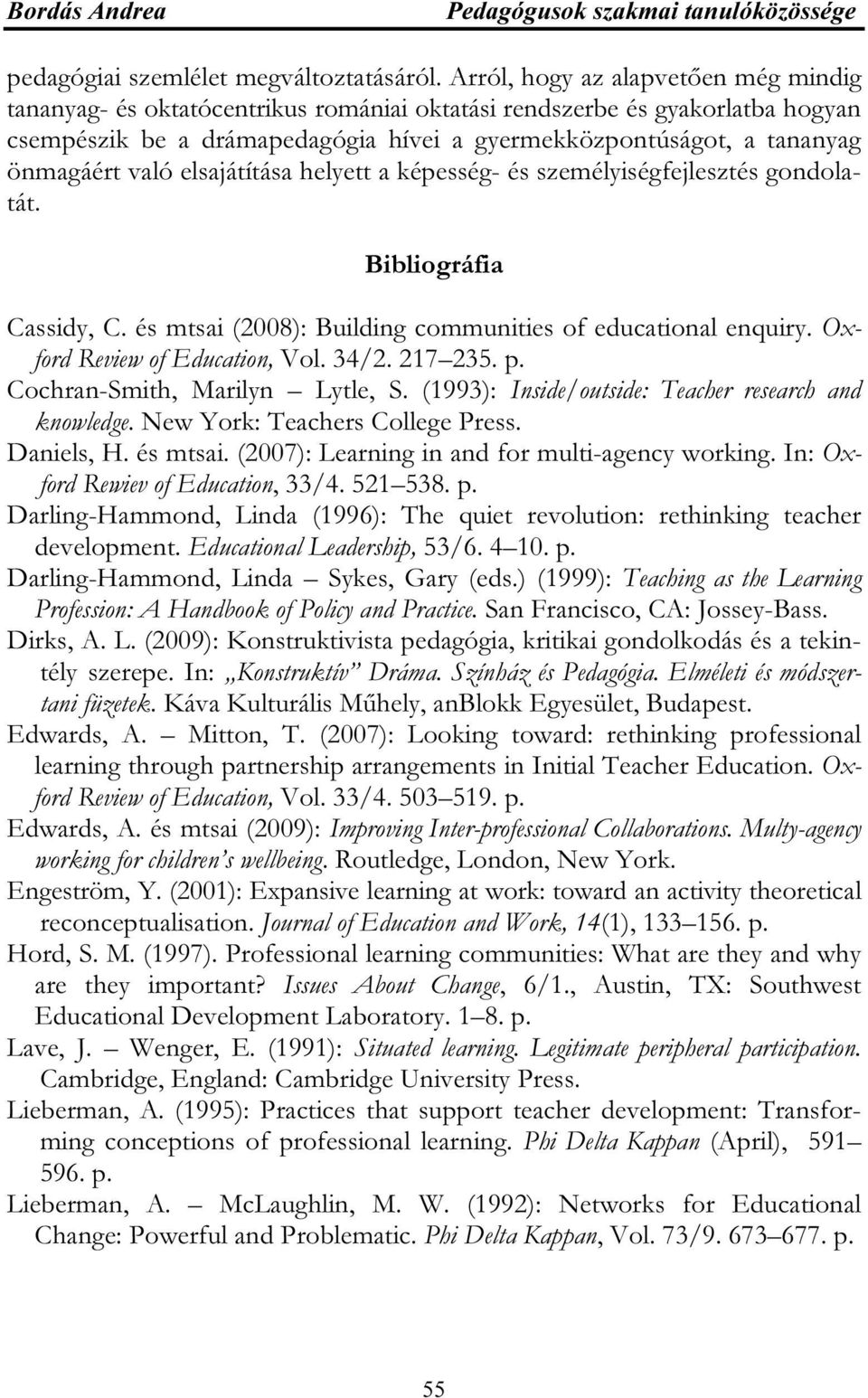 való elsajátítása helyett a képesség- és személyiségfejlesztés gondolatát. Bibliográfia Cassidy, C. és mtsai (2008): Building communities of educational enquiry. Oxford Review of Education, Vol. 34/2.