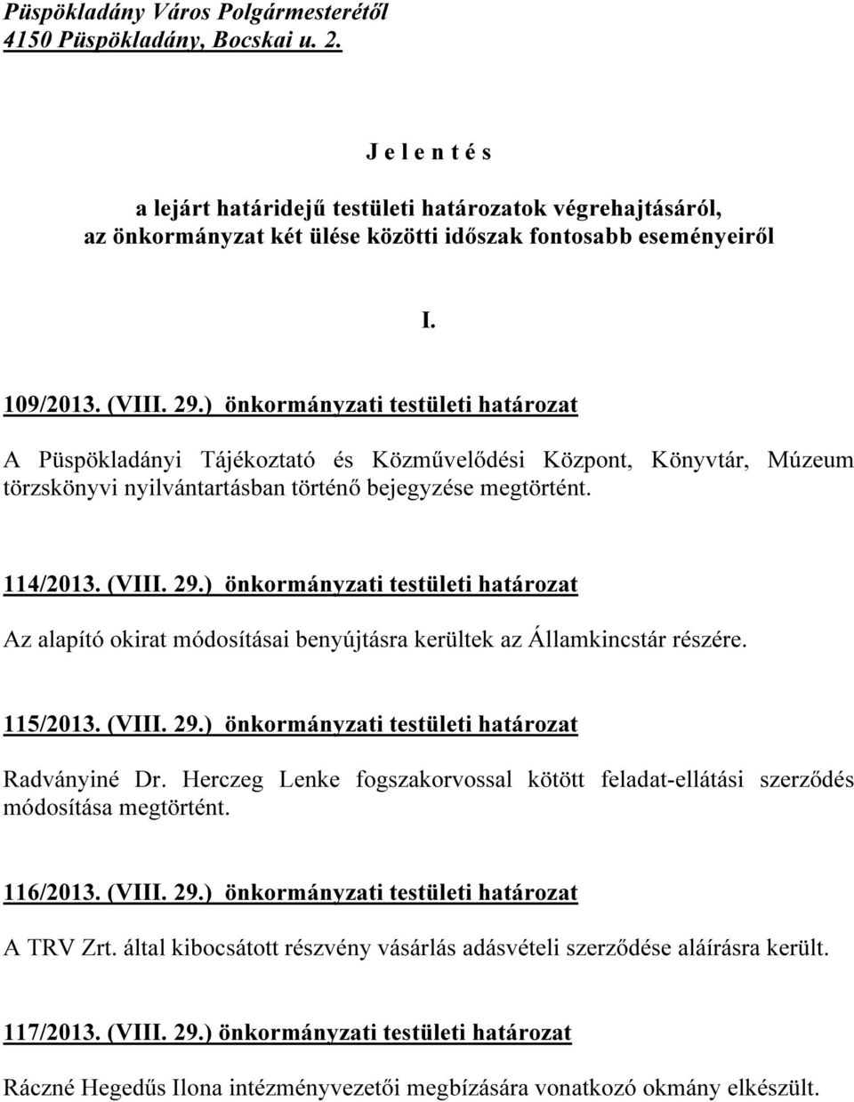 ) önkormányzati testületi határozat A Püspökladányi Tájékoztató és Közművelődési Központ, Könyvtár, Múzeum törzskönyvi nyilvántartásban történő bejegyzése megtörtént. 114/2013. (VIII. 29.