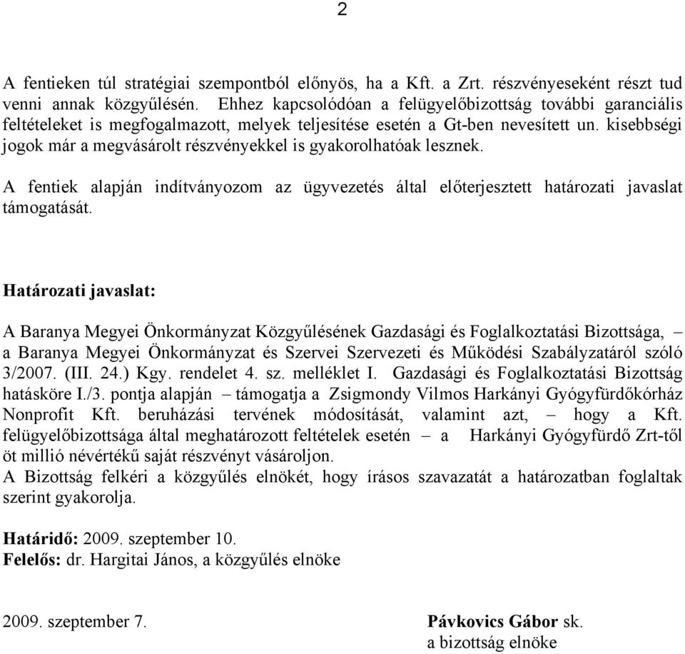 kisebbségi jogok már a megvásárolt részvényekkel is gyakorolhatóak lesznek. A fentiek alapján indítványozom az ügyvezetés által előterjesztett határozati javaslat támogatását.