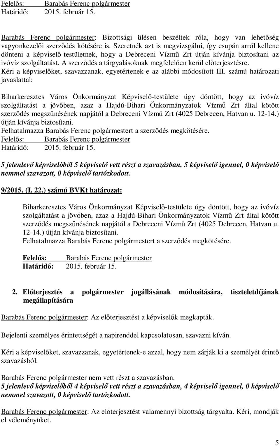 A szerződés a tárgyalásoknak megfelelően kerül előterjesztésre. Kéri a képviselőket, szavazzanak, egyetértenek-e az alábbi módosított III.