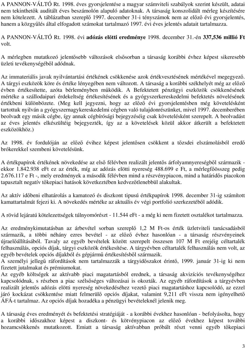 december 31-i tényszámok nem az előző évi gyorsjelentés, hanem a közgyűlés által elfogadott számokat tartalmazó 1997. évi éves jelentés adatait tartalmazza. A PANNON-VÁLTÓ Rt. 1998.