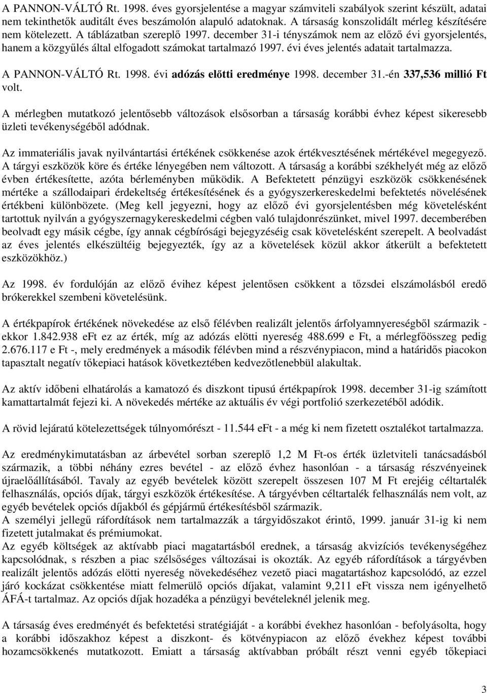 december 31-i tényszámok nem az előző évi gyorsjelentés, hanem a közgyűlés által elfogadott számokat tartalmazó 1997. évi éves jelentés adatait tartalmazza. A PANNON-VÁLTÓ Rt. 1998.