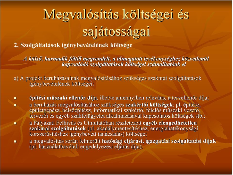 megvalósításához szükséges szakmai szolgáltatások s igénybevételének költségei: építési műszaki ellenőr díja,, illetve amennyiben releváns, a tervellenőr díja; a beruházás megvalósításához szükséges