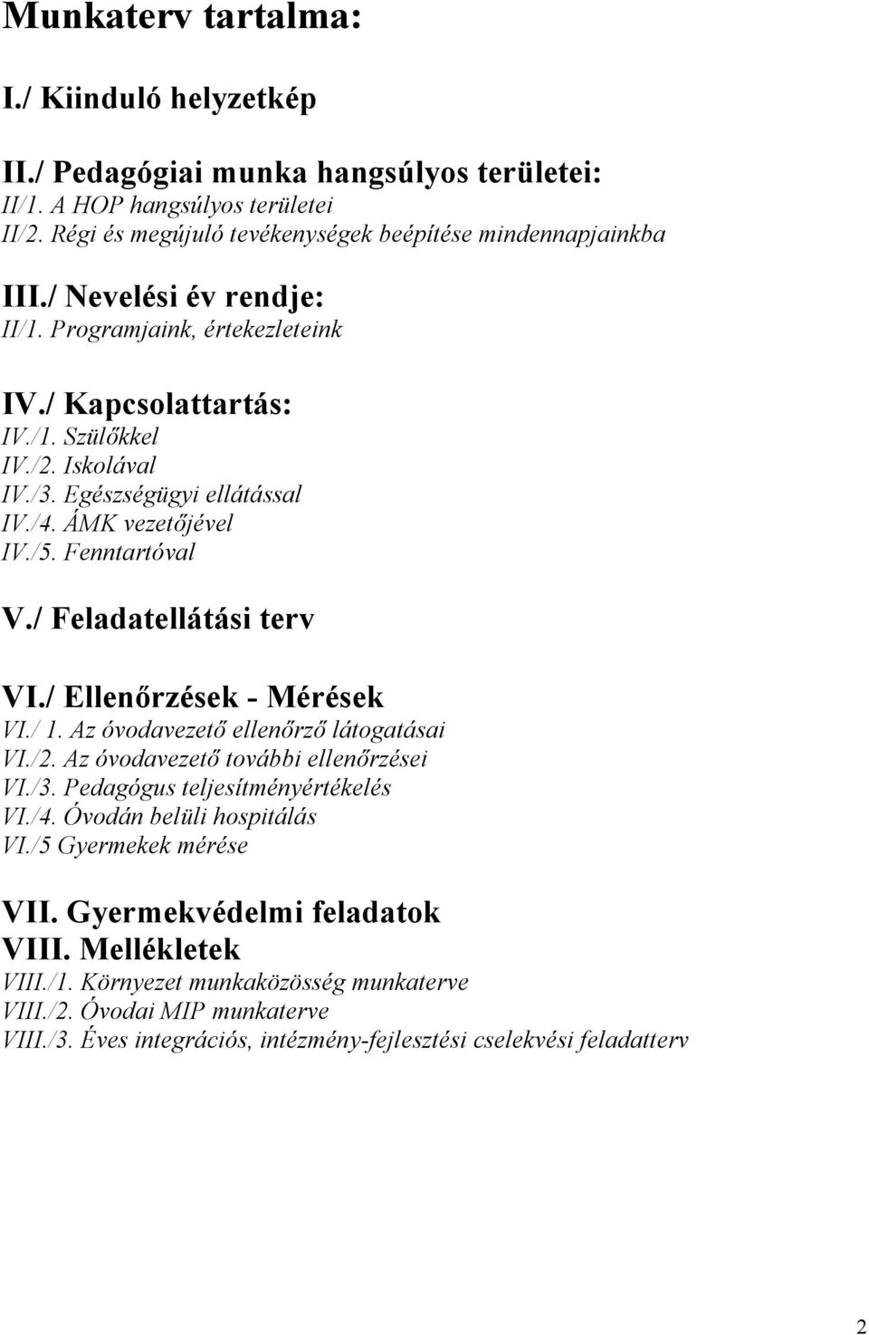 / Feladatellátási terv VI./ Ellenőrzések - Mérések VI./ 1. Az óvodavezető ellenőrző látogatásai VI./2. Az óvodavezető további ellenőrzései VI./3. Pedagógus teljesítményértékelés VI./4.