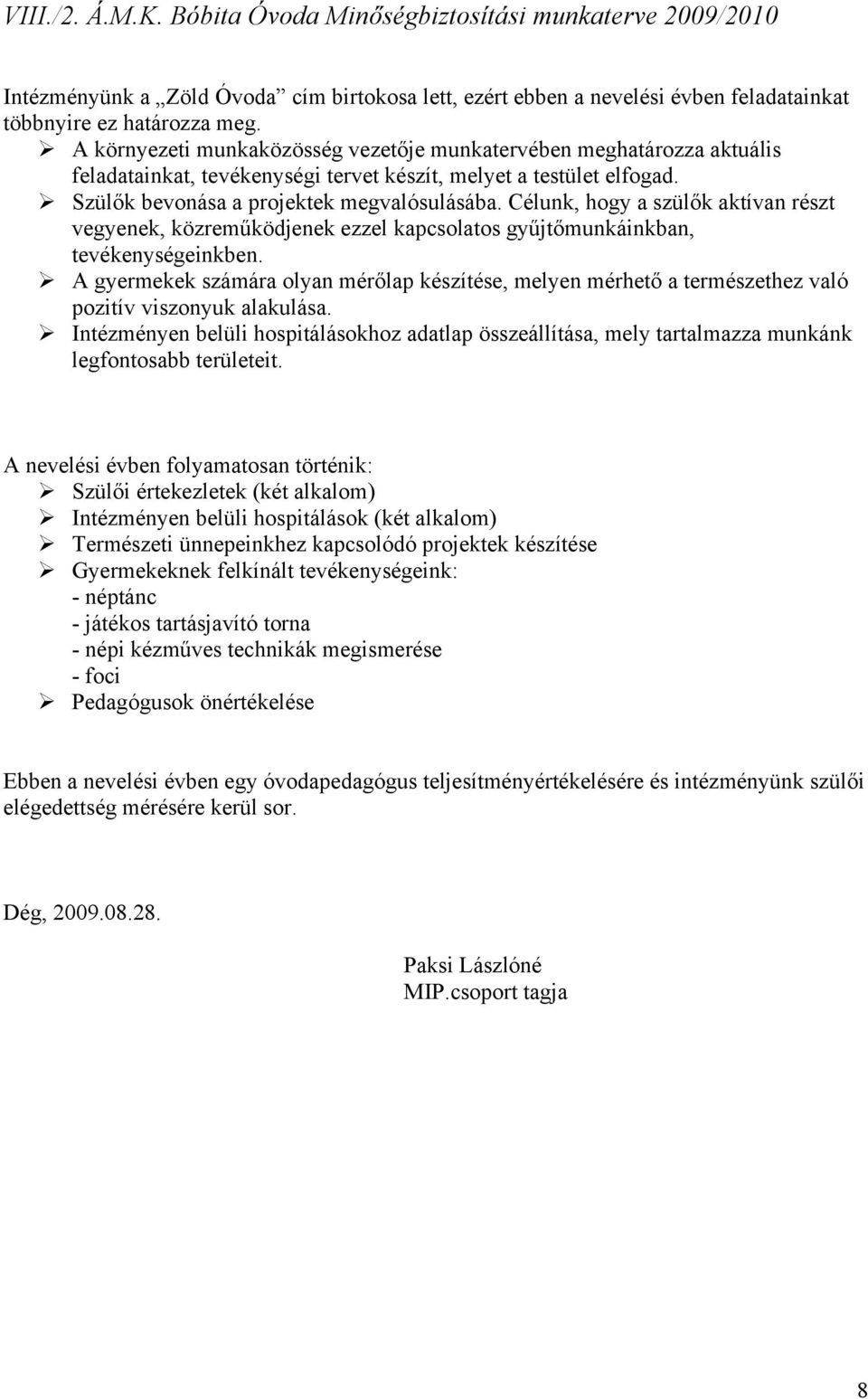 Célunk, hogy a szülők aktívan részt vegyenek, közreműködjenek ezzel kapcsolatos gyűjtőmunkáinkban, tevékenységeinkben.