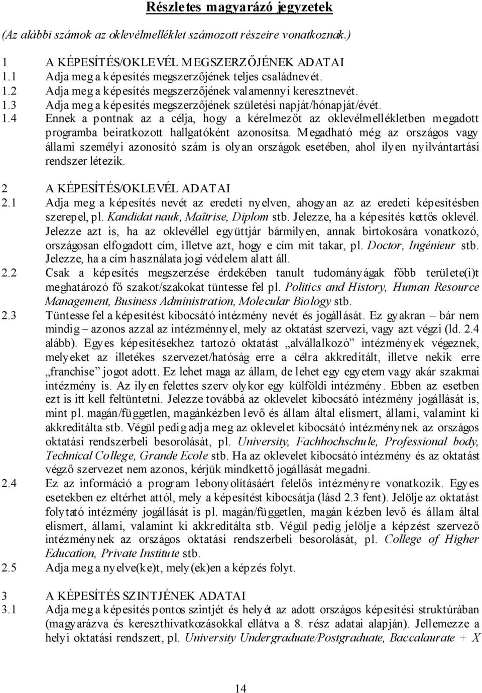 M egadható még az országos vagy állami személyi azonosító szám is olyan országok esetében, ahol ilyen nyilvántartási rendszer létezik. 2 A KÉPESÍTÉS/OKLEVÉL ADATAI 2.