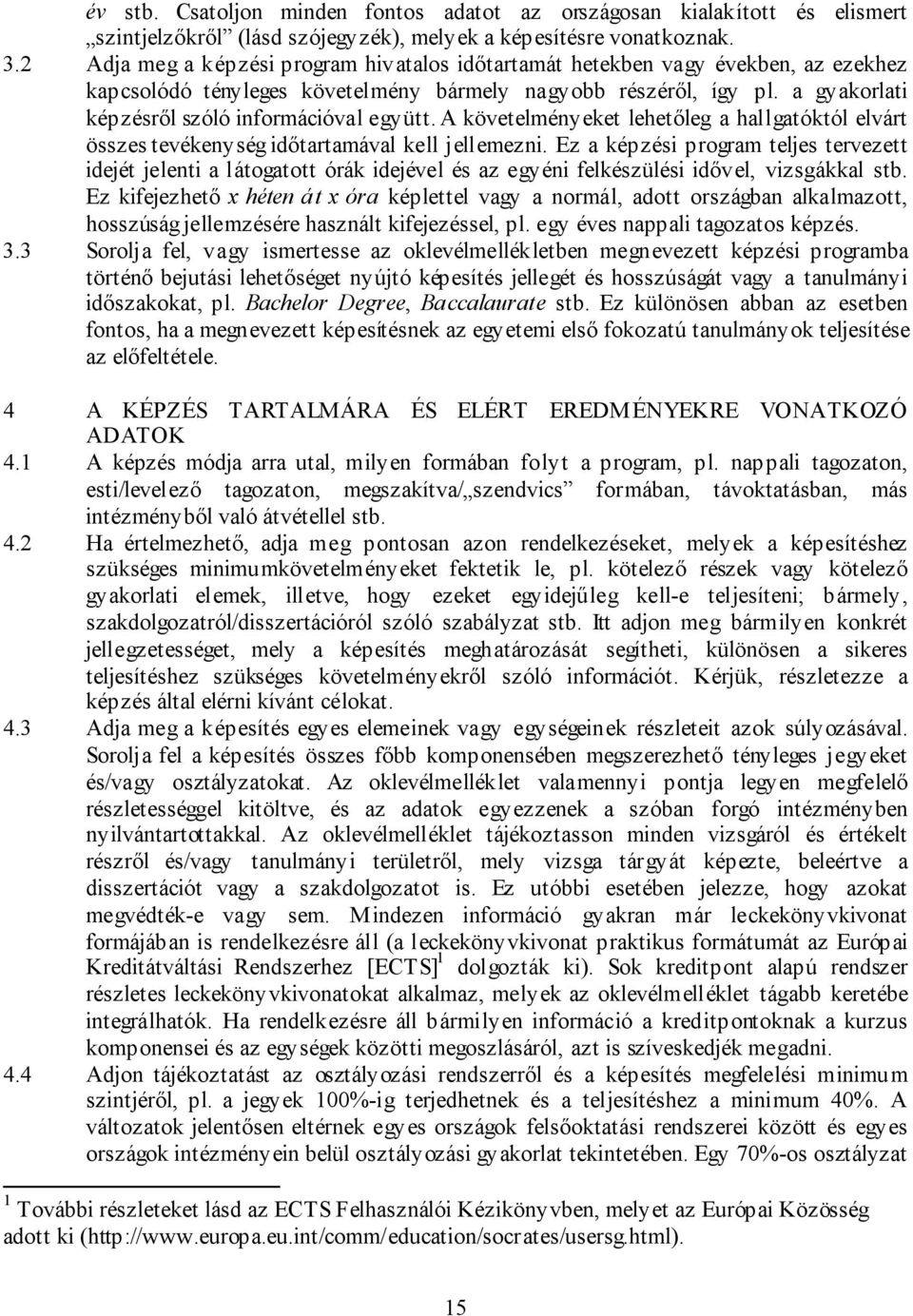 a gyakorlati képzésről szóló információval együtt. A követelményeket lehetőleg a hallgatóktól elvárt összes tevékenység időtartamával kell jellemezni.