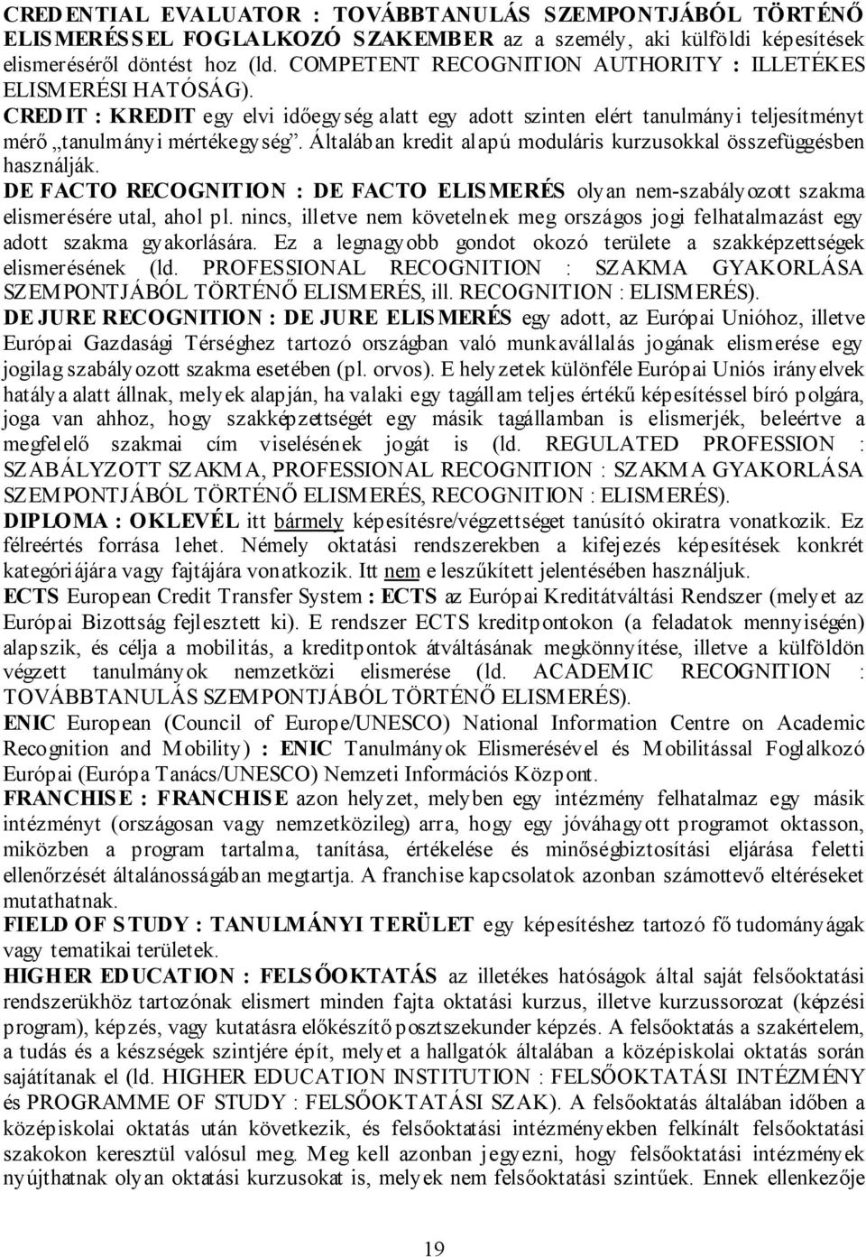 Általában kredit alapú moduláris kurzusokkal összefüggésben használják. DE FACTO RECOGNITION : DE FACTO ELISMERÉS olyan nem-szabályozott szakma elismerésére utal, ahol pl.