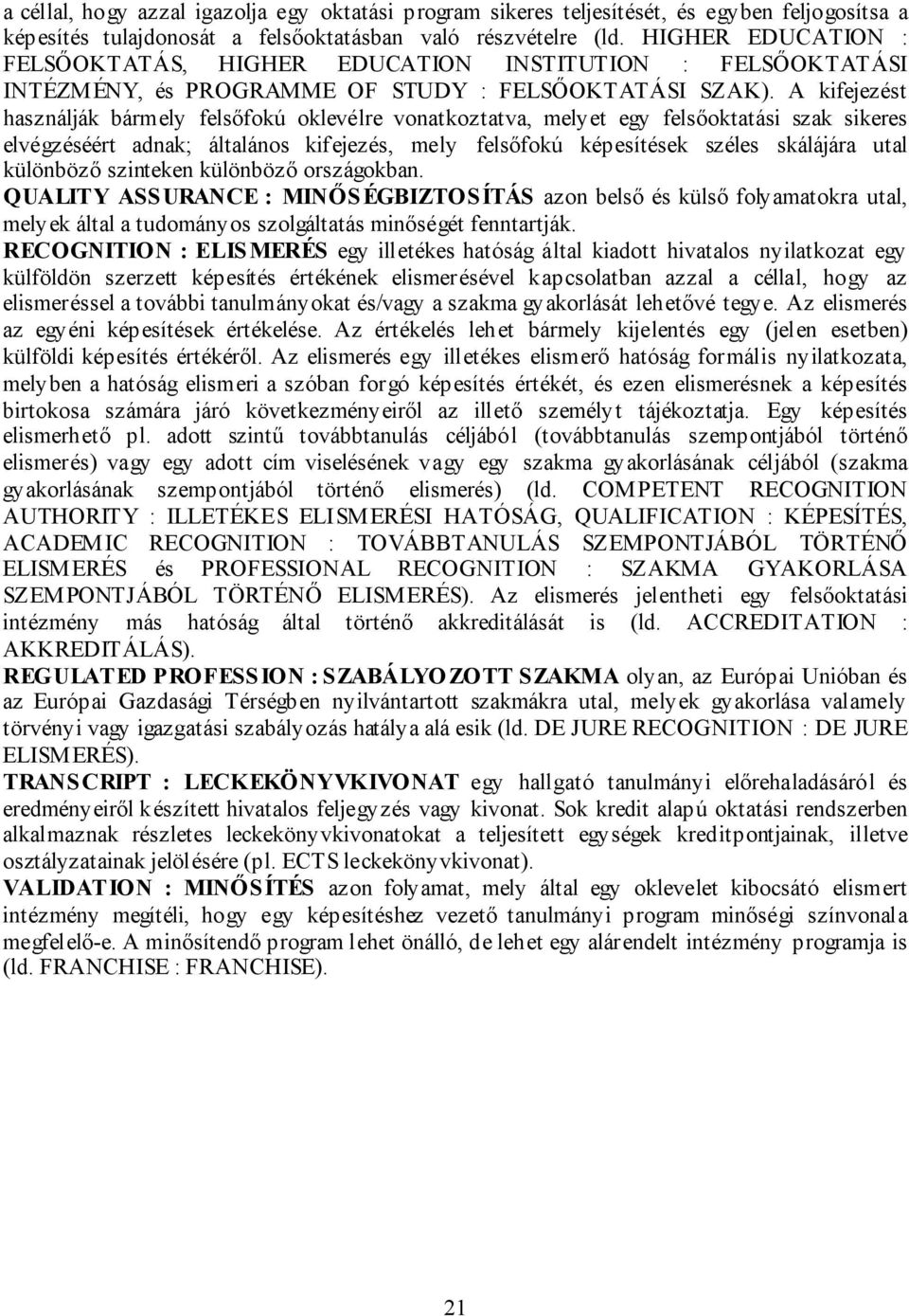 A kifejezést használják bármely felsőfokú oklevélre vonatkoztatva, melyet egy felsőoktatási szak sikeres elvégzéséért adnak; általános kifejezés, mely felsőfokú képesítések széles skálájára utal