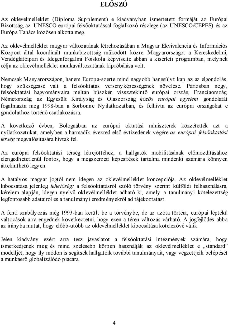 Magyarországot a Kereskedelmi, Vendéglátóipari és Idegenforgalmi Főiskola képviselte abban a kísérleti programban, melynek célja az oklevélmelléklet munkaváltozatának kipróbálása volt.