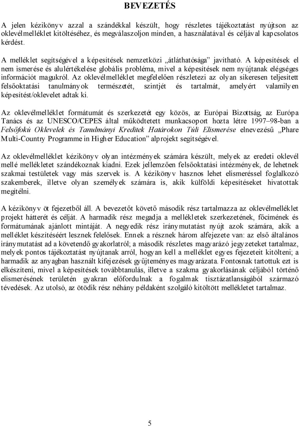 A képesítések el nem ismerése és alulértékelése globális probléma, mivel a képesítések nem nyújtanak elégséges információt magukról.