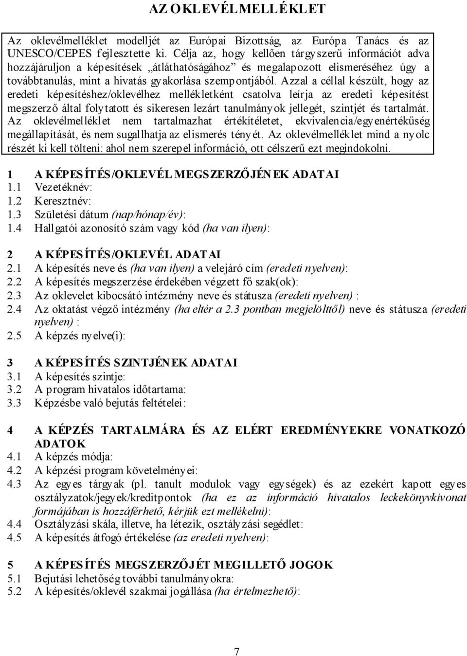 Azzal a céllal készült, hogy az eredeti képesítéshez/oklevélhez mellékletként csatolva leírja az eredeti képesítést megszerző által folytatott és sikeresen lezárt tanulmányok jellegét, szintjét és