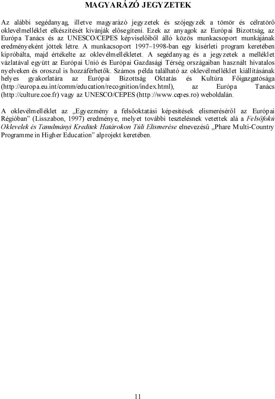 A munkacsoport 1997 1998-ban egy kísérleti program keretében kipróbálta, majd értékelte az oklevélmellékletet.
