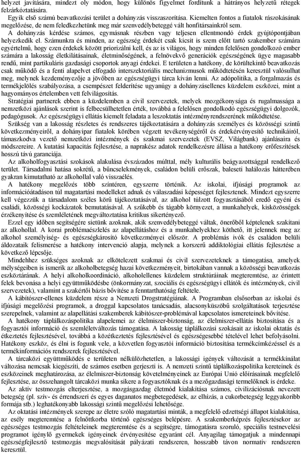 A dohányzás kérdése számos, egymásnak részben vagy teljesen ellentmondó érdek gyújtópontjában helyezkedik el.