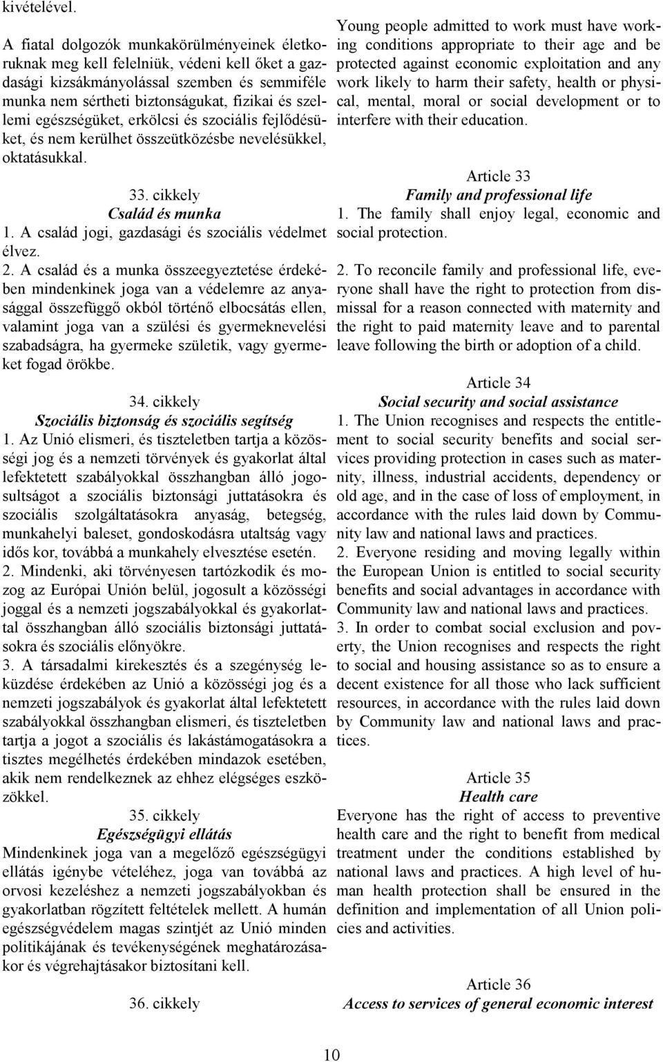 egészségüket, erkölcsi és szociális fejlődésüket, és nem kerülhet összeütközésbe nevelésükkel, oktatásukkal. 33. cikkely Család és munka 1. A család jogi, gazdasági és szociális védelmet élvez. 2.