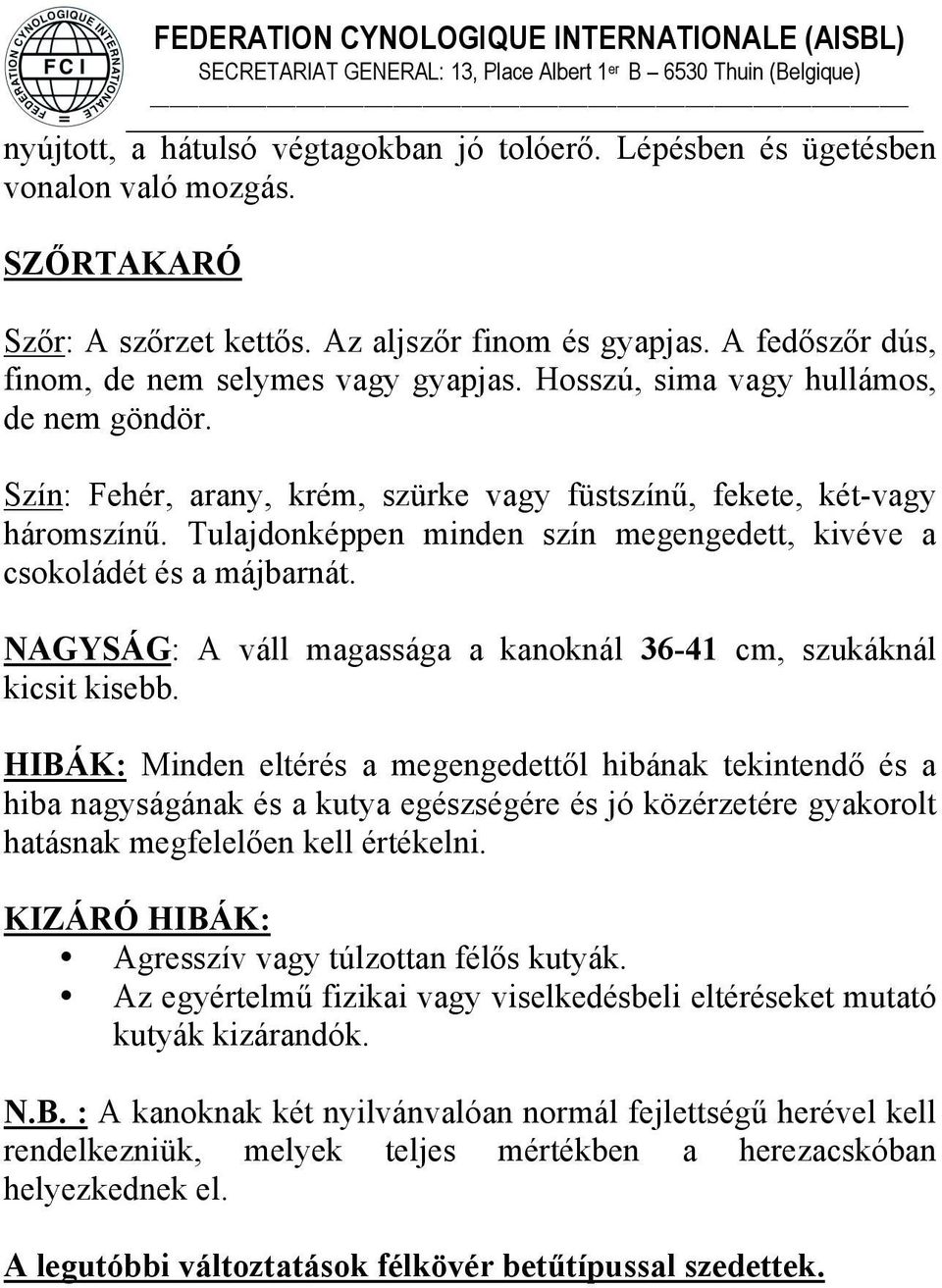 Tulajdonképpen minden szín megengedett, kivéve a csokoládét és a májbarnát. NAGYSÁG: A váll magassága a kanoknál 36-41 cm, szukáknál kicsit kisebb.