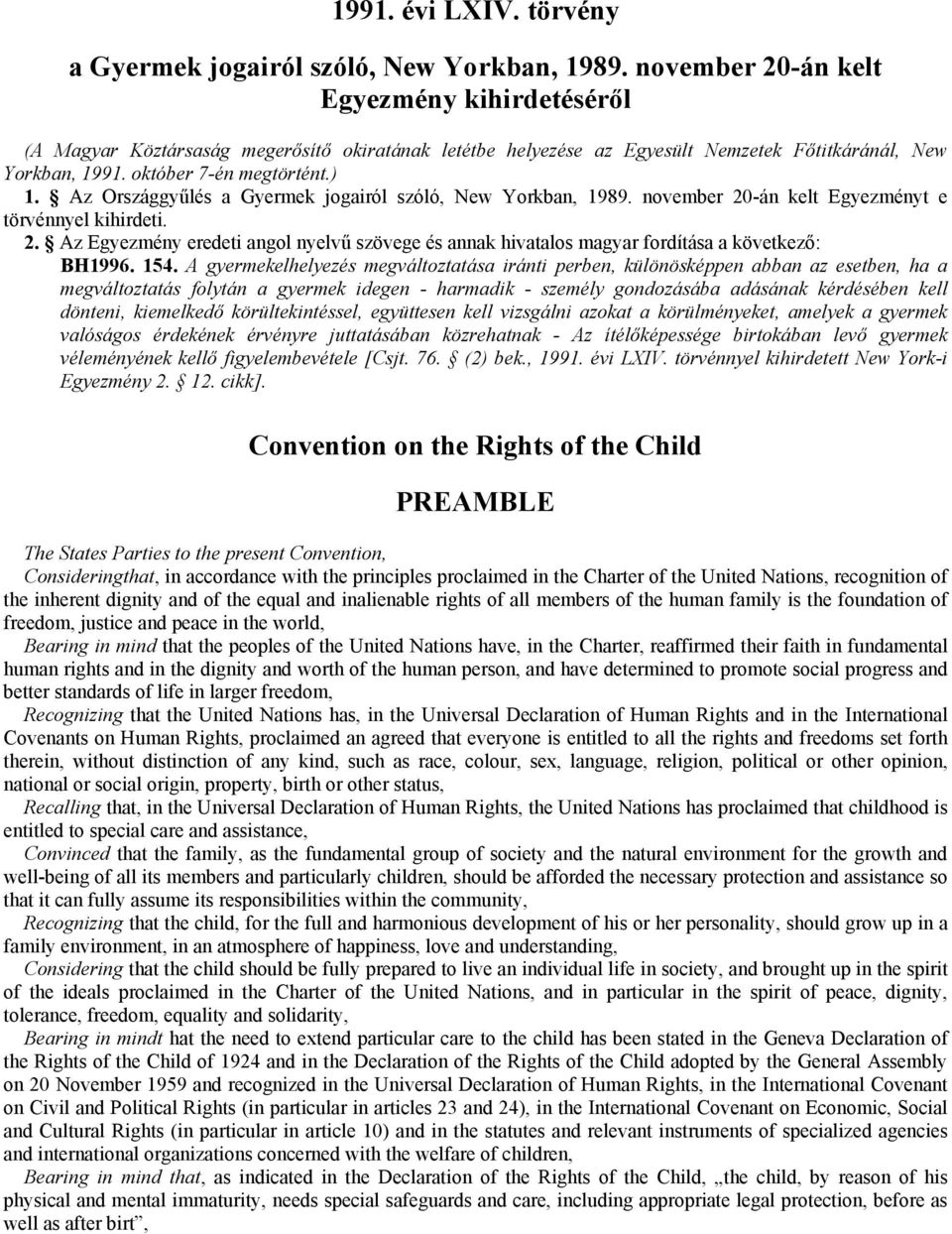 Az Országgyűlés a Gyermek jogairól szóló, New Yorkban, 1989. november 20-án kelt Egyezményt e törvénnyel kihirdeti. 2. Az Egyezmény eredeti angol nyelvű szövege és annak hivatalos magyar fordítása a következő: BH1996.