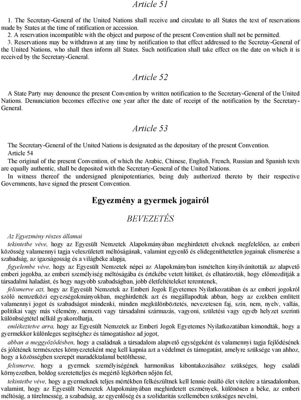 Reservations may be withdrawn at any time by notification to that effect addressed to the Secretay-General of the United Nations, who shall then inform all States.