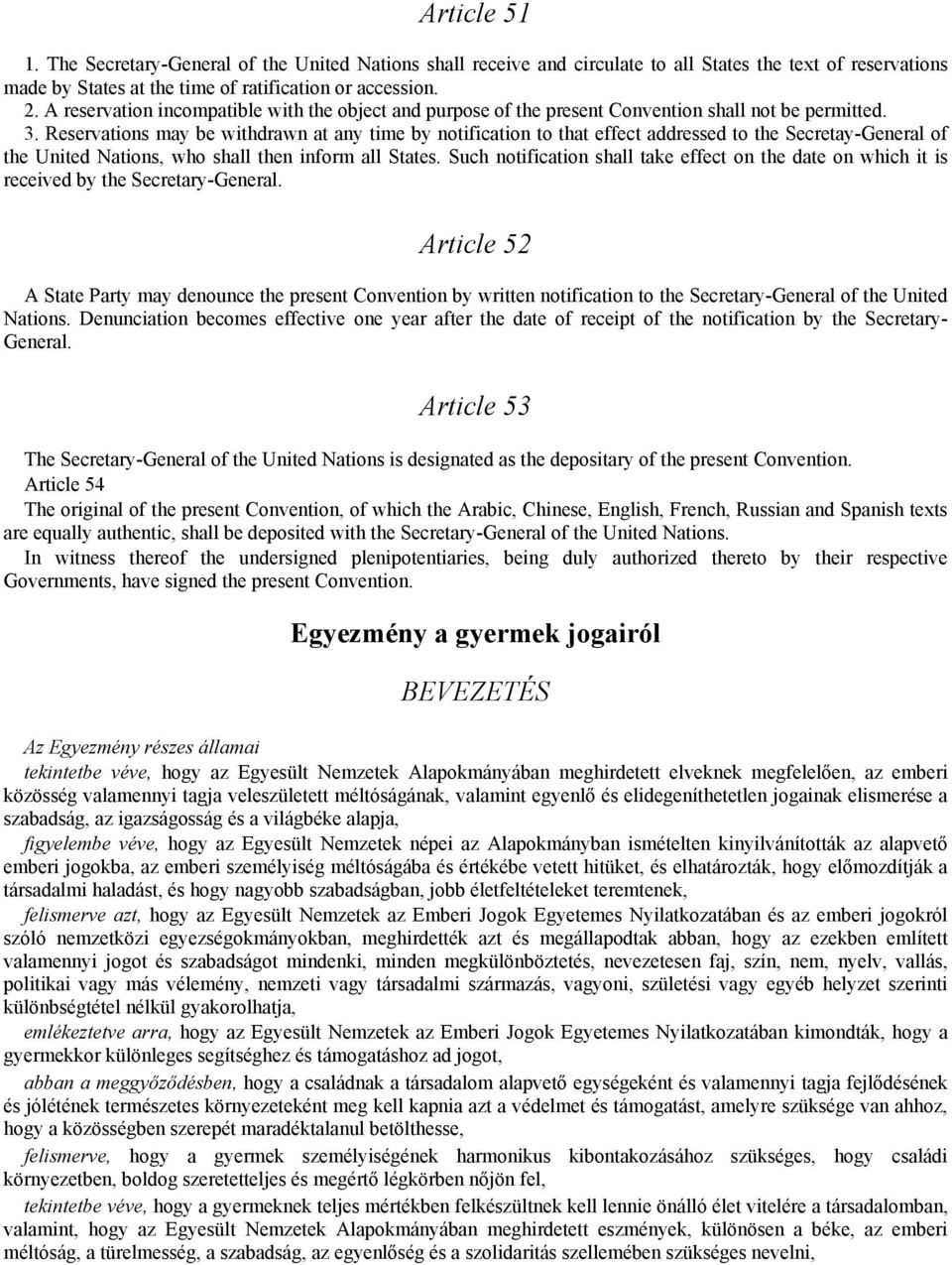 Reservations may be withdrawn at any time by notification to that effect addressed to the Secretay-General of the United Nations, who shall then inform all States.