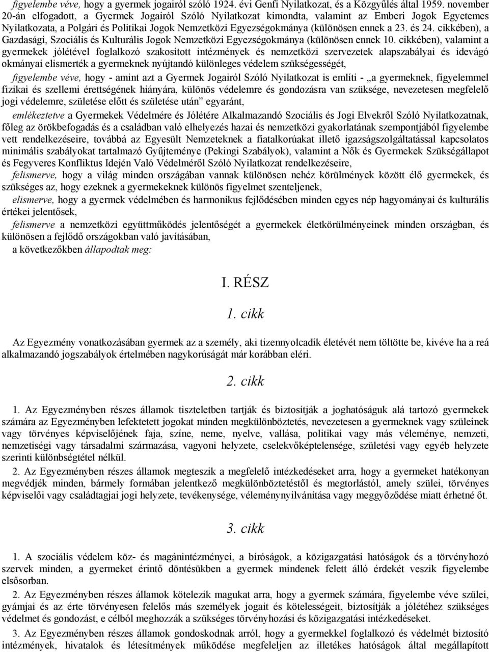 23. és 24. cikkében), a Gazdasági, Szociális és Kulturális Jogok Nemzetközi Egyezségokmánya (különösen ennek 10.