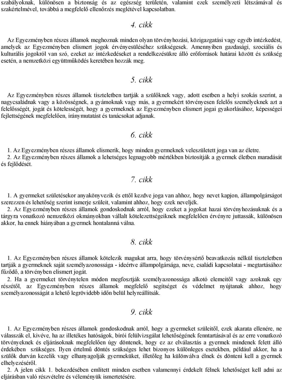 Amennyiben gazdasági, szociális és kulturális jogokról van szó, ezeket az intézkedéseket a rendelkezésükre álló erőforrások határai között és szükség esetén, a nemzetközi együttműködés keretében