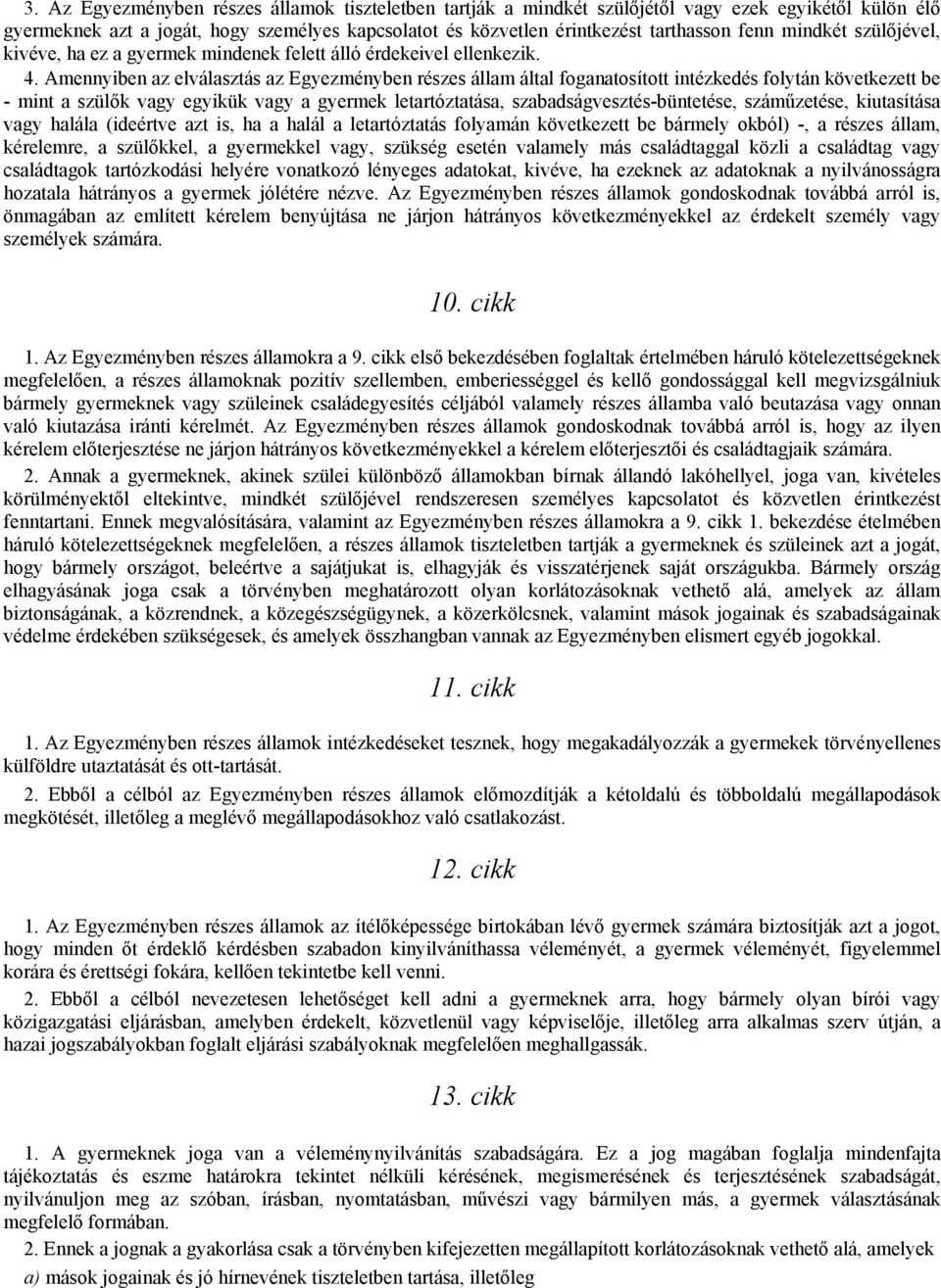 Amennyiben az elválasztás az Egyezményben részes állam által foganatosított intézkedés folytán következett be - mint a szülők vagy egyikük vagy a gyermek letartóztatása, szabadságvesztés-büntetése,