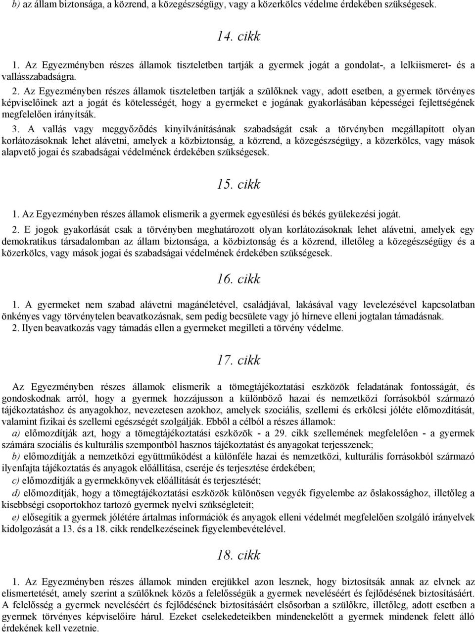 Az Egyezményben részes államok tiszteletben tartják a szülőknek vagy, adott esetben, a gyermek törvényes képviselőinek azt a jogát és kötelességét, hogy a gyermeket e jogának gyakorlásában képességei